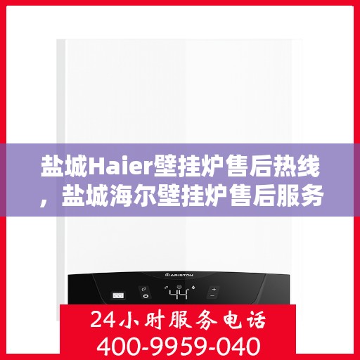 盐城Haier壁挂炉售后热线，盐城海尔壁挂炉售后服务热线，专业解决您的壁挂炉问题