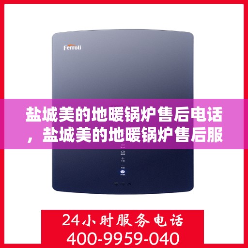 盐城美的地暖锅炉售后电话，盐城美的地暖锅炉售后服务热线及电话查询