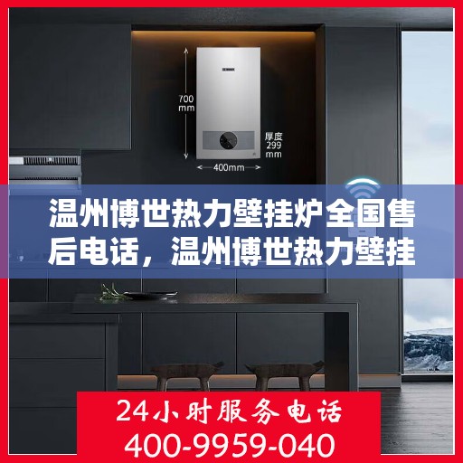 温州博世热力壁挂炉全国售后电话,温州博世热力壁挂炉售后服务全国热线电话公布 温州博世热力壁挂炉全国售后电话,温州博世热力壁挂炉售后服务全国热线电话公布