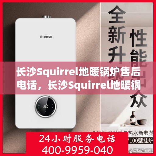 长沙Squirrel地暖锅炉售后电话，长沙Squirrel地暖锅炉售后服务热线