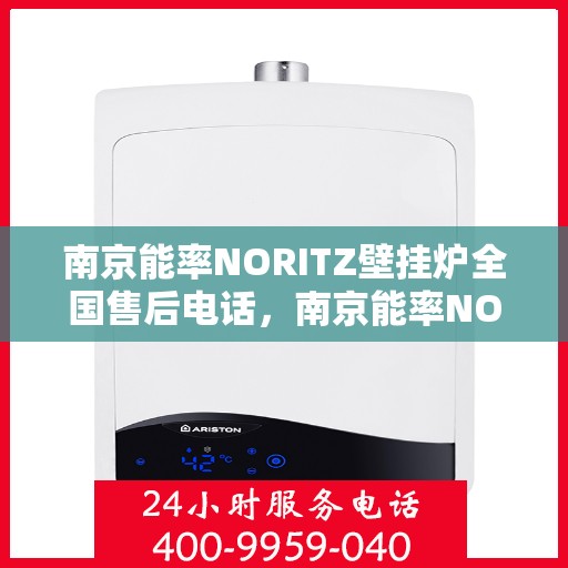 南京能率NORITZ壁挂炉全国售后电话，南京能率NORITZ壁挂炉售后服务热线及全国售后电话汇总