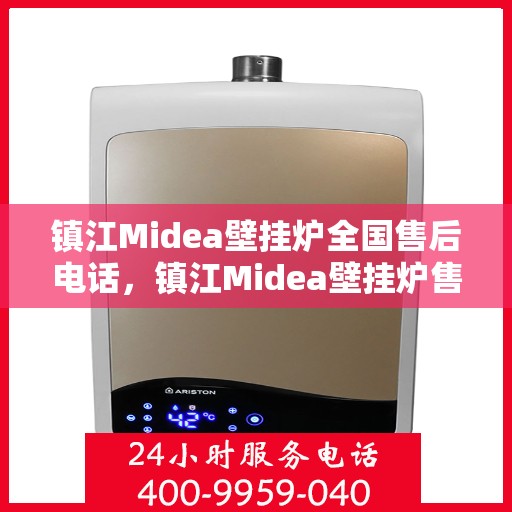 镇江Midea壁挂炉全国售后电话，镇江Midea壁挂炉售后服务热线及电话全攻略