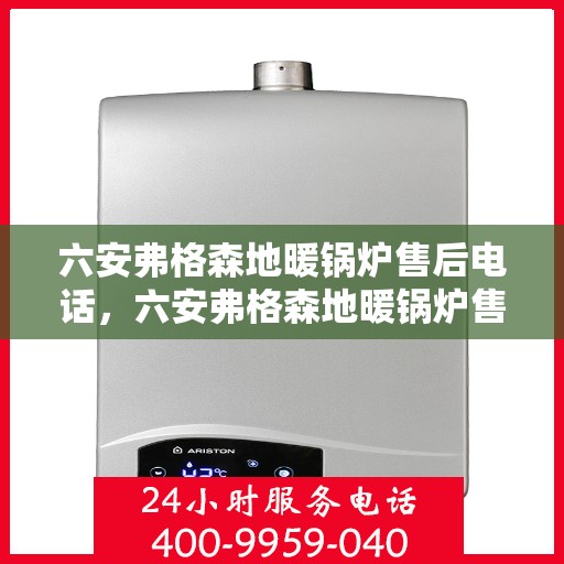 六安弗格森地暖锅炉售后电话，六安弗格森地暖锅炉售后服务热线及电话汇总