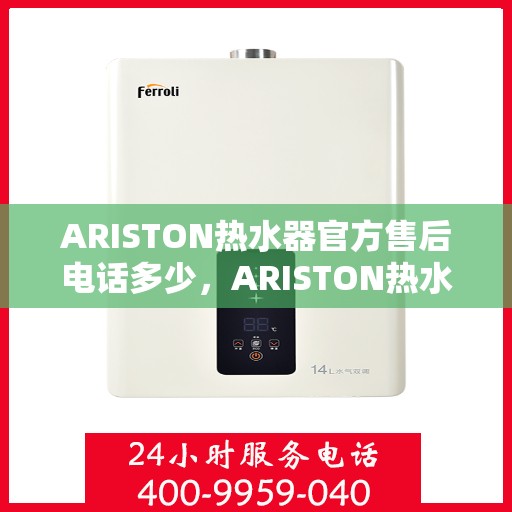 ARISTON热水器官方售后电话多少，ARISTON热水器售后热线及官方维修服务电话号码