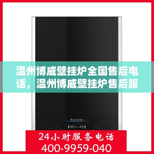 温州博威壁挂炉全国售后电话，温州博威壁挂炉售后服务全国热线电话公布
