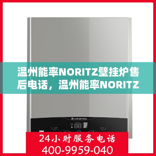 温州能率NORITZ壁挂炉售后电话，温州能率NORITZ壁挂炉售后服务热线及电话支持详解