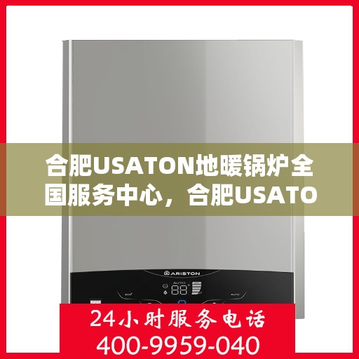 合肥USATON地暖锅炉全国服务中心，合肥USATON地暖锅炉全国服务中心，专业级服务，温暖您的每一个冬天