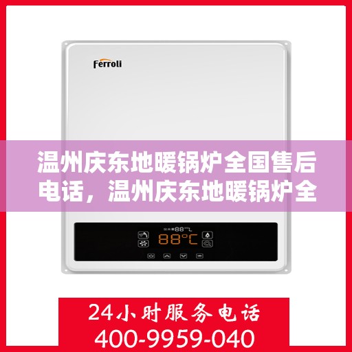 温州庆东地暖锅炉全国售后电话，温州庆东地暖锅炉全国售后热线电话公布