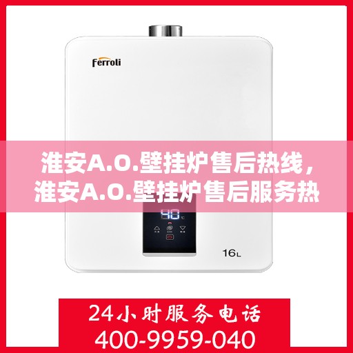 淮安A.O.壁挂炉售后热线，淮安A.O.壁挂炉售后服务热线，专业解决您的壁挂炉问题