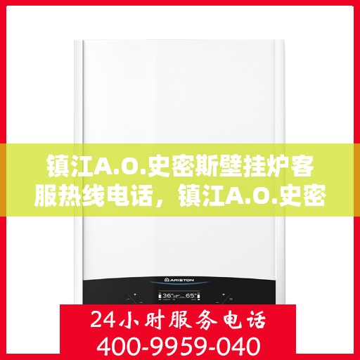 镇江A.O.史密斯壁挂炉客服热线电话，镇江A.O.史密斯壁挂炉客服热线电话详解，快速解决您的疑问与需求！