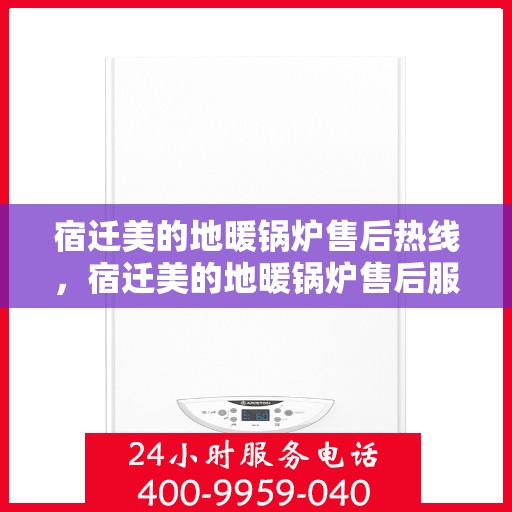 宿迁美的地暖锅炉售后热线，宿迁美的地暖锅炉售后服务热线，专业解决您的冷暖问题