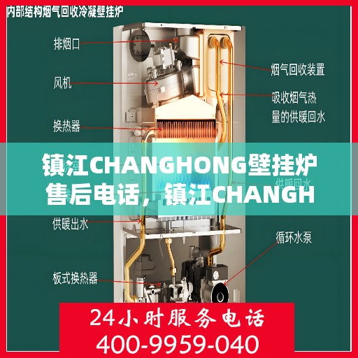 镇江CHANGHONG壁挂炉售后电话，镇江CHANGHONG壁挂炉售后服务热线及电话全攻略