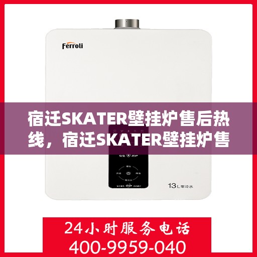 宿迁SKATER壁挂炉售后热线，宿迁SKATER壁挂炉售后服务热线，专业维修，贴心关怀