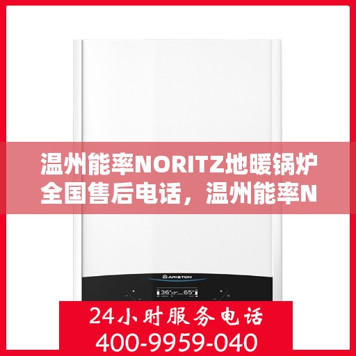 温州能率NORITZ地暖锅炉全国售后电话，温州能率NORITZ地暖锅炉全国售后热线及服务中心电话汇总