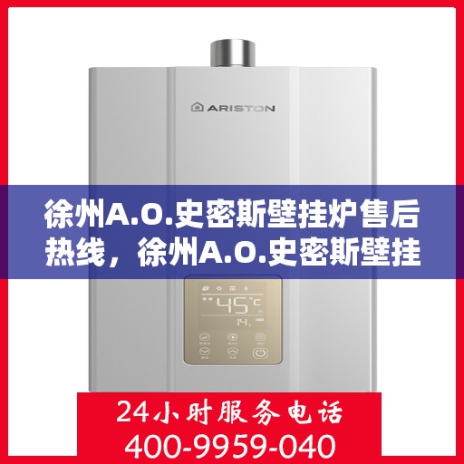 徐州A.O.史密斯壁挂炉售后热线，徐州A.O.史密斯壁挂炉售后服务热线，专业解决您的壁挂炉问题