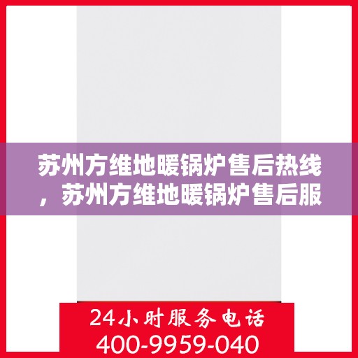 苏州方维地暖锅炉售后热线，苏州方维地暖锅炉售后服务热线，专业解决您的冷暖问题