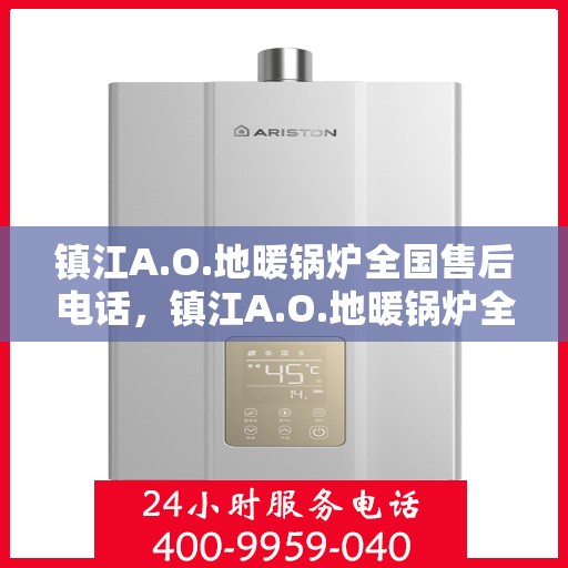 镇江A.O.地暖锅炉全国售后电话，镇江A.O.地暖锅炉全国售后服务热线电话公布