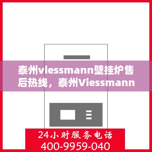泰州viessmann壁挂炉售后热线，泰州Viessmann壁挂炉售后服务热线，专业维修，贴心关怀