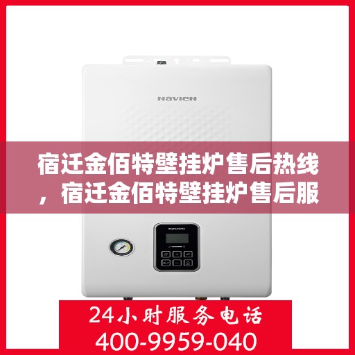 宿迁金佰特壁挂炉售后热线，宿迁金佰特壁挂炉售后服务热线及维修指南