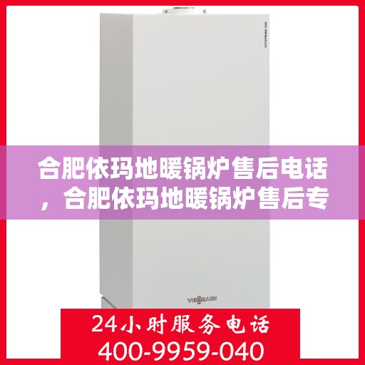 合肥依玛地暖锅炉售后电话，合肥依玛地暖锅炉售后专业维修服务电话公布
