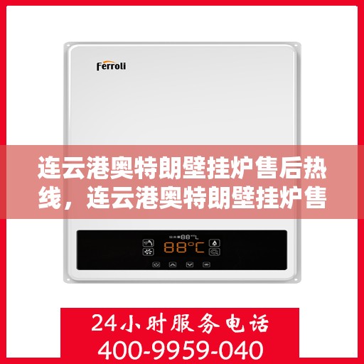 连云港奥特朗壁挂炉售后热线，连云港奥特朗壁挂炉售后服务热线，专业解决您的壁挂炉问题