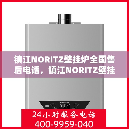 镇江NORITZ壁挂炉全国售后电话，镇江NORITZ壁挂炉售后服务热线及电话大全