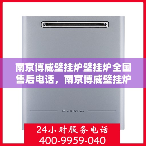 南京博威壁挂炉壁挂炉全国售后电话，南京博威壁挂炉全国售后电话及售后服务解析