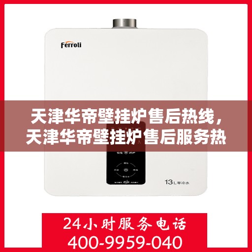 天津华帝壁挂炉售后热线，天津华帝壁挂炉售后服务热线，专业解决您的壁挂炉问题