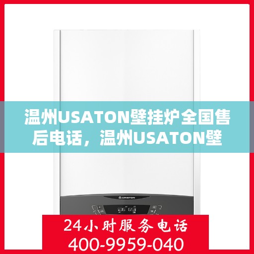 温州USATON壁挂炉全国售后电话，温州USATON壁挂炉售后全国服务热线及电话查询