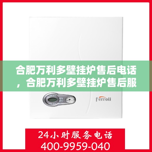 合肥万利多壁挂炉售后电话，合肥万利多壁挂炉售后服务热线及联系方式