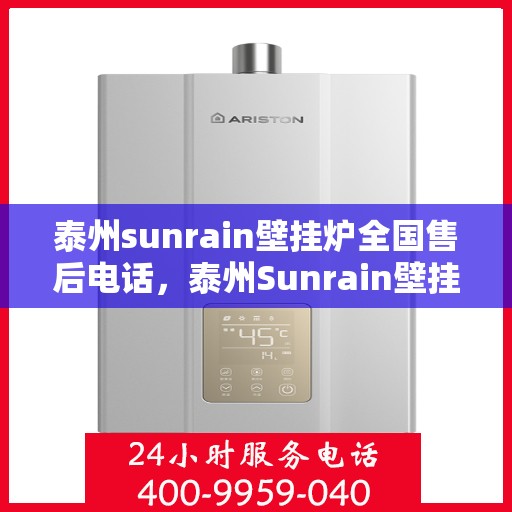 泰州sunrain壁挂炉全国售后电话，泰州Sunrain壁挂炉售后服务热线及全国维修电话汇总