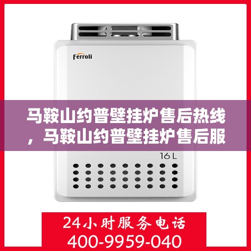 马鞍山约普壁挂炉售后热线，马鞍山约普壁挂炉售后服务热线，专业解决您的壁挂炉问题