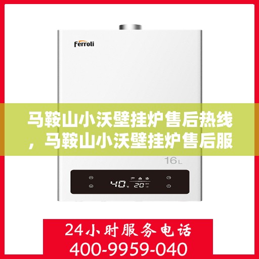 马鞍山小沃壁挂炉售后热线，马鞍山小沃壁挂炉售后服务热线，专业解决您的壁挂炉问题
