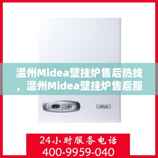温州Midea壁挂炉售后热线，温州Midea壁挂炉售后服务热线，专业解决您的壁挂炉问题