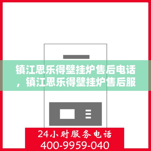镇江思乐得壁挂炉售后电话，镇江思乐得壁挂炉售后服务热线及电话支持详解
