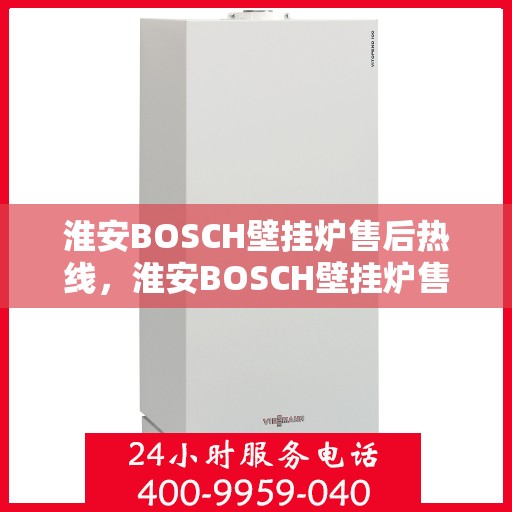 淮安BOSCH壁挂炉售后热线，淮安BOSCH壁挂炉售后服务热线，专业解决您的壁挂炉问题