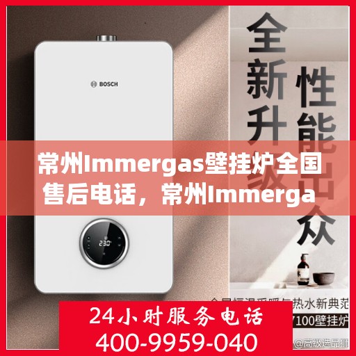 常州Immergas壁挂炉全国售后电话，常州Immergas壁挂炉售后服务热线及电话全攻略