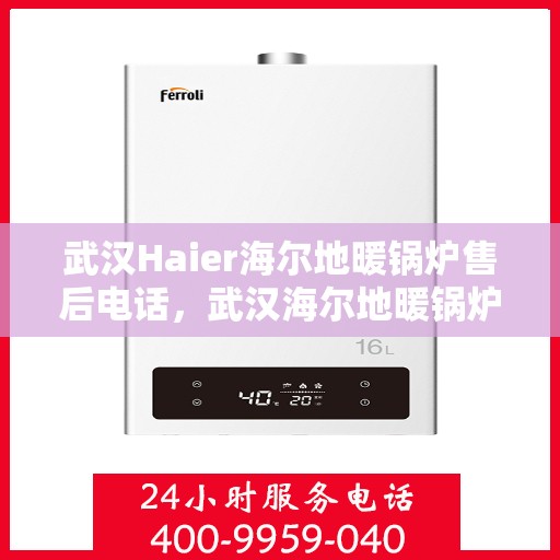 武汉Haier海尔地暖锅炉售后电话，武汉海尔地暖锅炉售后服务中心联系电话