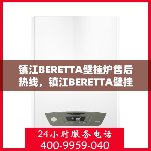 镇江BERETTA壁挂炉售后热线，镇江BERETTA壁挂炉售后服务热线，专业解决您的壁挂炉问题