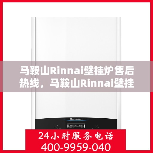 马鞍山Rinnai壁挂炉售后热线，马鞍山Rinnai壁挂炉售后服务热线，专业解决您的壁挂炉问题