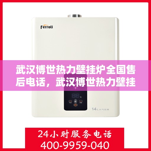 武汉博世热力壁挂炉全国售后电话，武汉博世热力壁挂炉售后服务全国热线电话公布