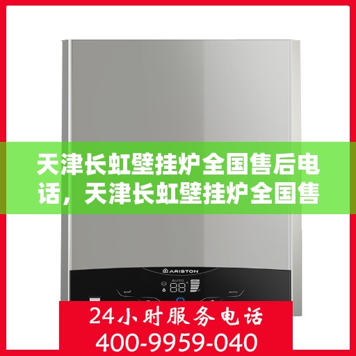 天津长虹壁挂炉全国售后电话，天津长虹壁挂炉全国售后服务热线电话公布