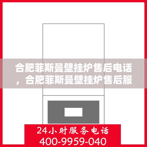 合肥菲斯曼壁挂炉售后电话，合肥菲斯曼壁挂炉售后服务热线及电话详解