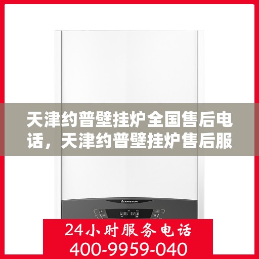 天津约普壁挂炉全国售后电话,天津约普壁挂炉售后服务全国热线电话公布 天津约普壁挂炉全国售后电话,天津约普壁挂炉售后服务全国热线电话公布
