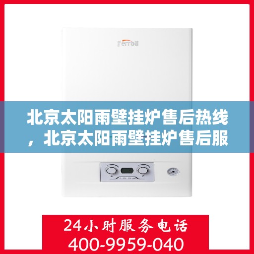 北京太阳雨壁挂炉售后热线，北京太阳雨壁挂炉售后服务热线，专业解决您的壁挂炉问题