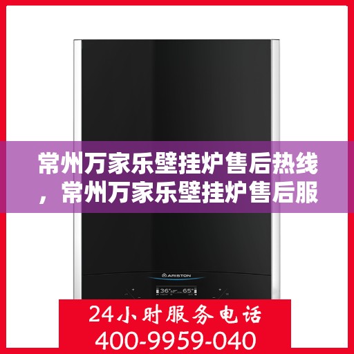 常州万家乐壁挂炉售后热线，常州万家乐壁挂炉售后服务热线，专业解决您的壁挂炉问题