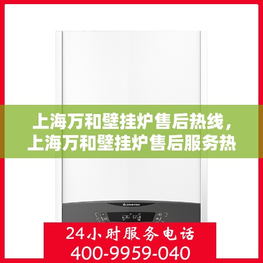 上海万和壁挂炉售后热线,上海万和壁挂炉售后服务热线,专业解决您的壁挂炉问题 上海万和壁挂炉售后热线,上海万和壁挂炉售后服务热线,专业解决您的壁挂炉问题