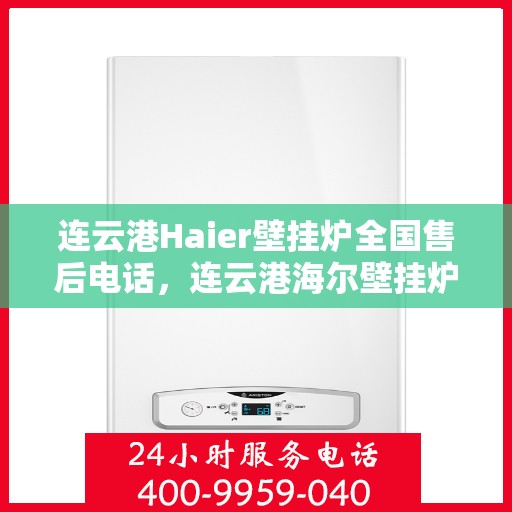 连云港Haier壁挂炉全国售后电话,连云港海尔壁挂炉售后服务热线及电话公布 连云港Haier壁挂炉全国售后电话,连云港海尔壁挂炉售后服务热线及电话公布