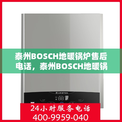 泰州BOSCH地暖锅炉售后电话，泰州BOSCH地暖锅炉售后服务热线公布