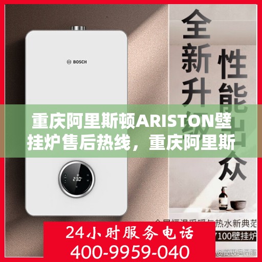 重庆阿里斯顿ARISTON壁挂炉售后热线，重庆阿里斯顿ARISTON壁挂炉售后服务热线，专业解决您的壁挂炉问题